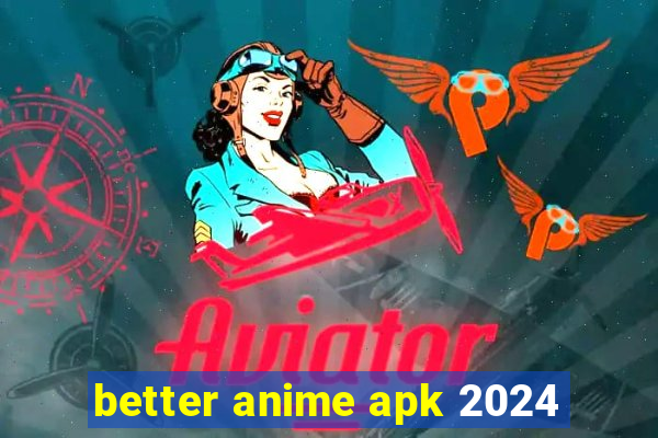 better anime apk 2024